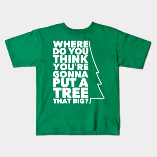 Where Do You Think You're Gonna Put a Tree that Big? Kids T-Shirt